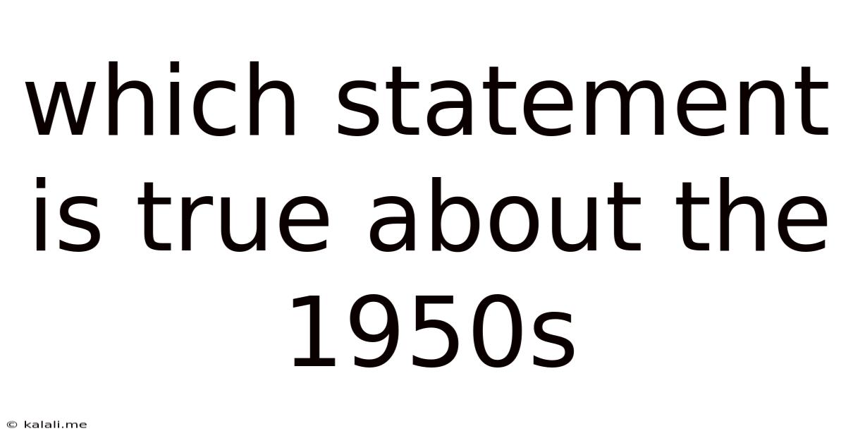 Which Statement Is True About The 1950s