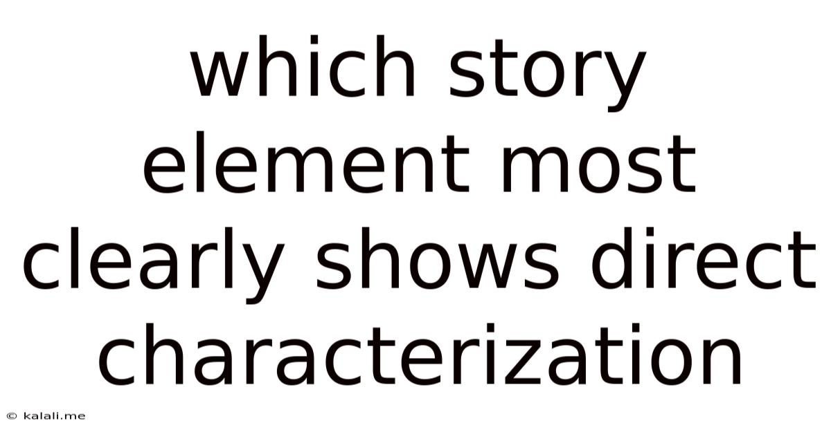 Which Story Element Most Clearly Shows Direct Characterization