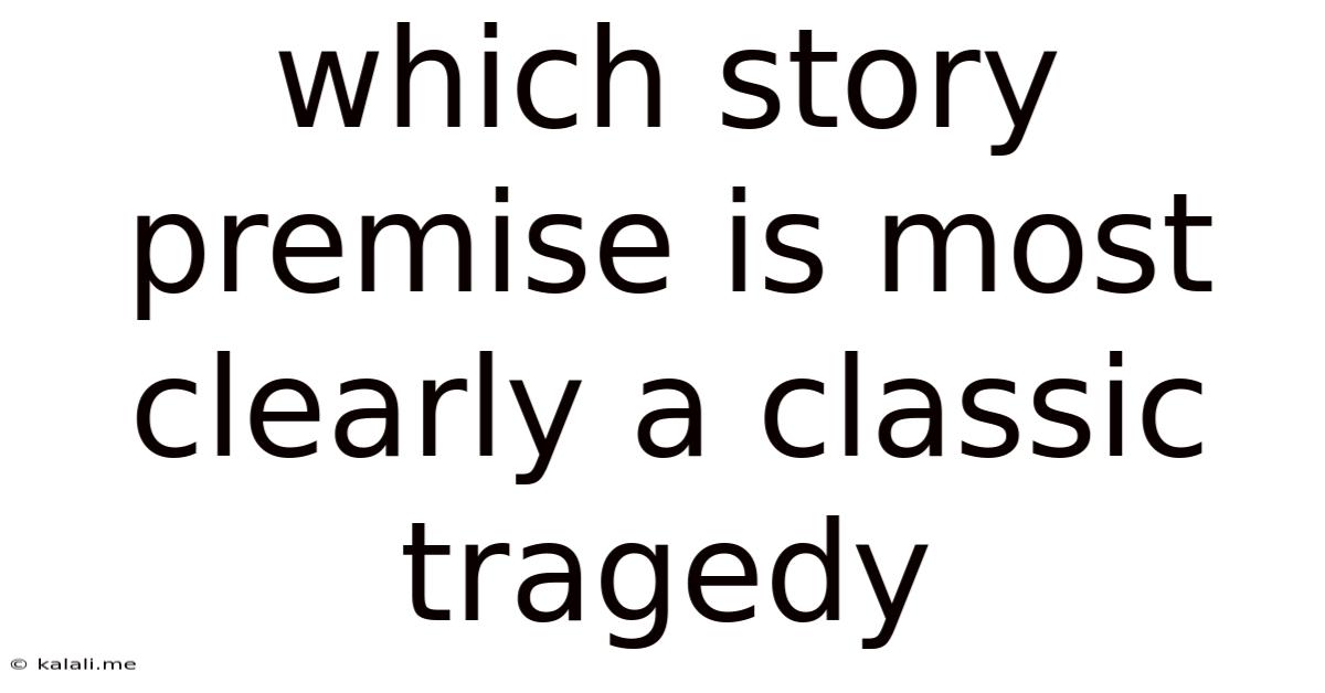 Which Story Premise Is Most Clearly A Classic Tragedy