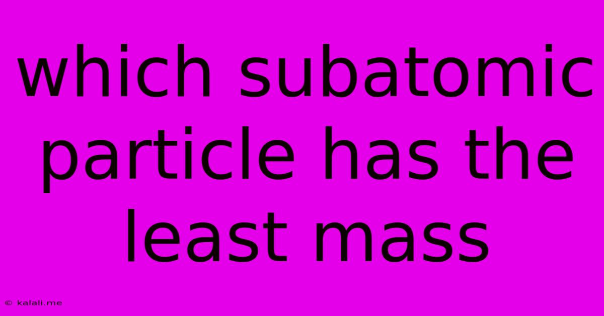 Which Subatomic Particle Has The Least Mass