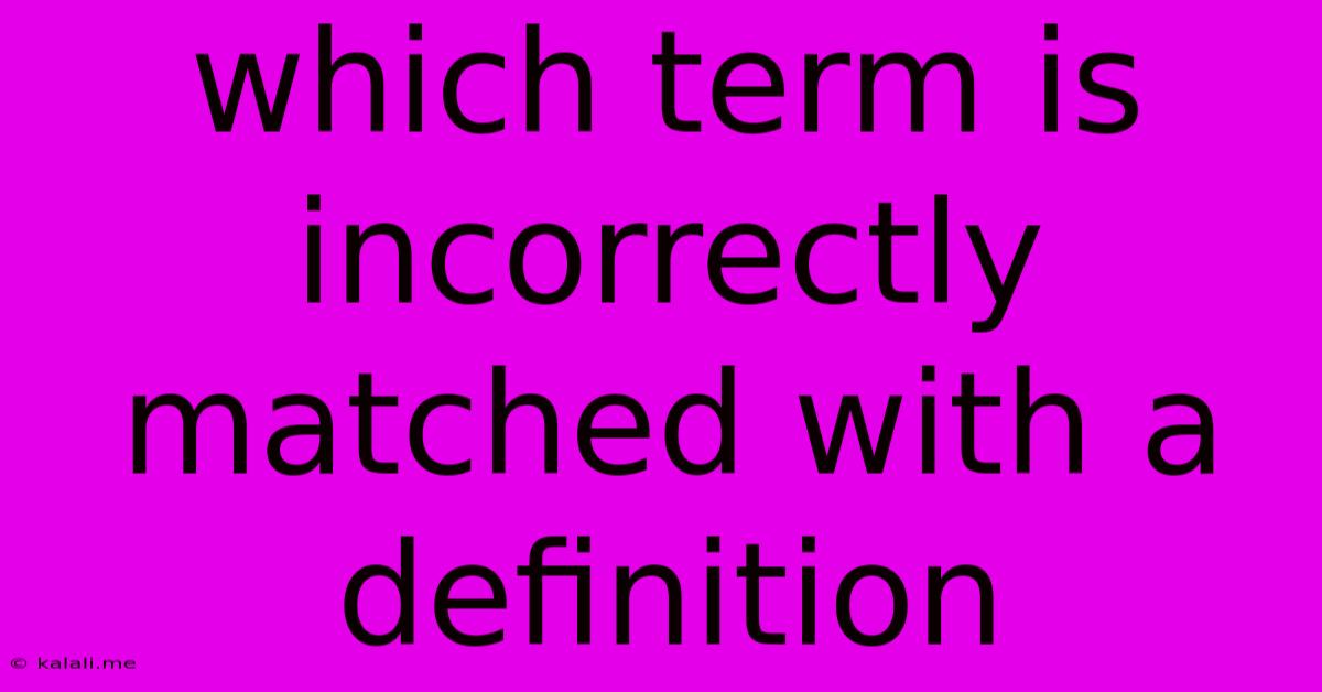Which Term Is Incorrectly Matched With A Definition