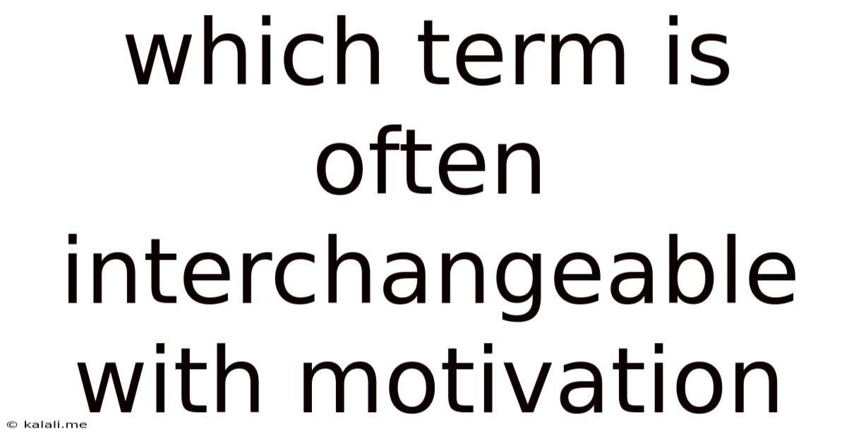 Which Term Is Often Interchangeable With Motivation