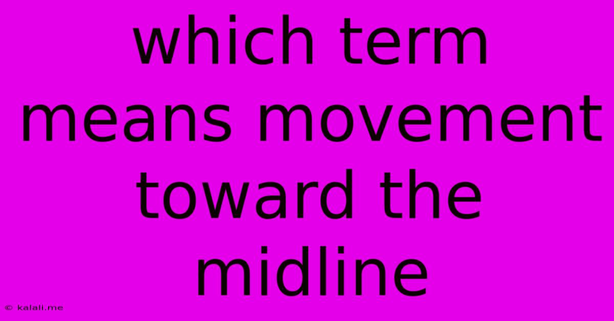 Which Term Means Movement Toward The Midline