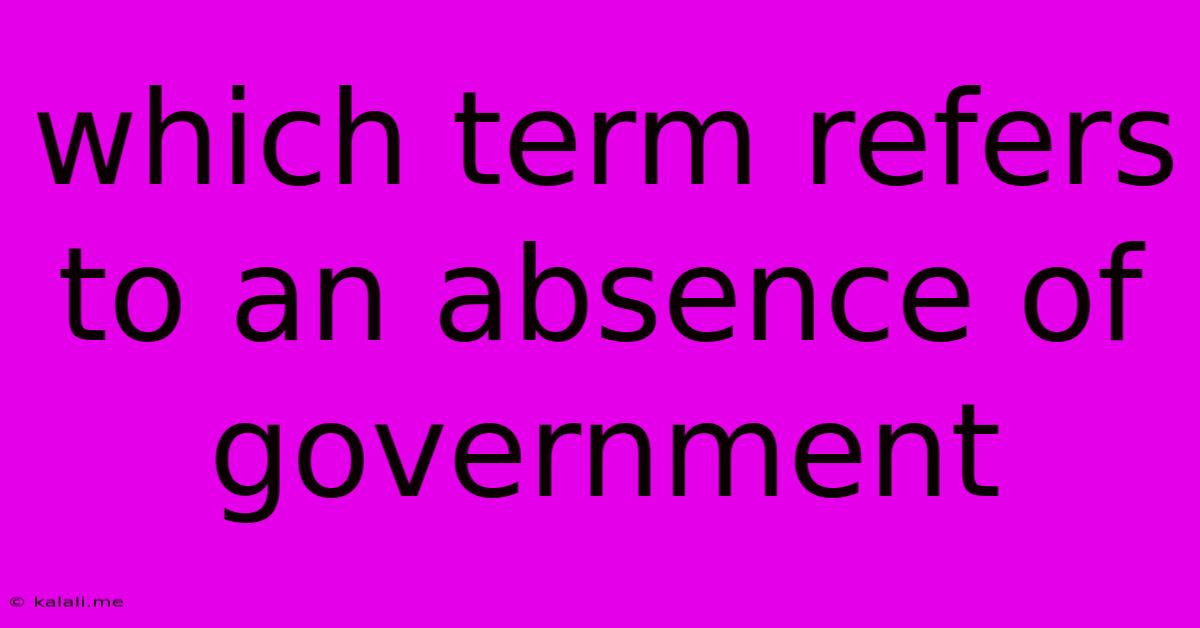 Which Term Refers To An Absence Of Government