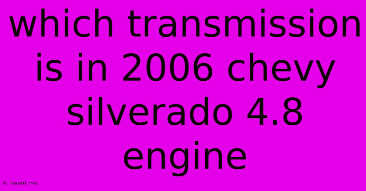 Which Transmission Is In 2006 Chevy Silverado 4.8 Engine