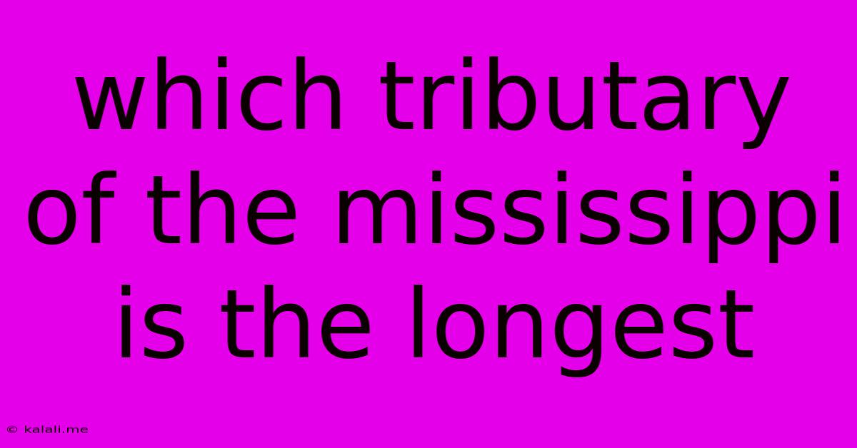 Which Tributary Of The Mississippi Is The Longest