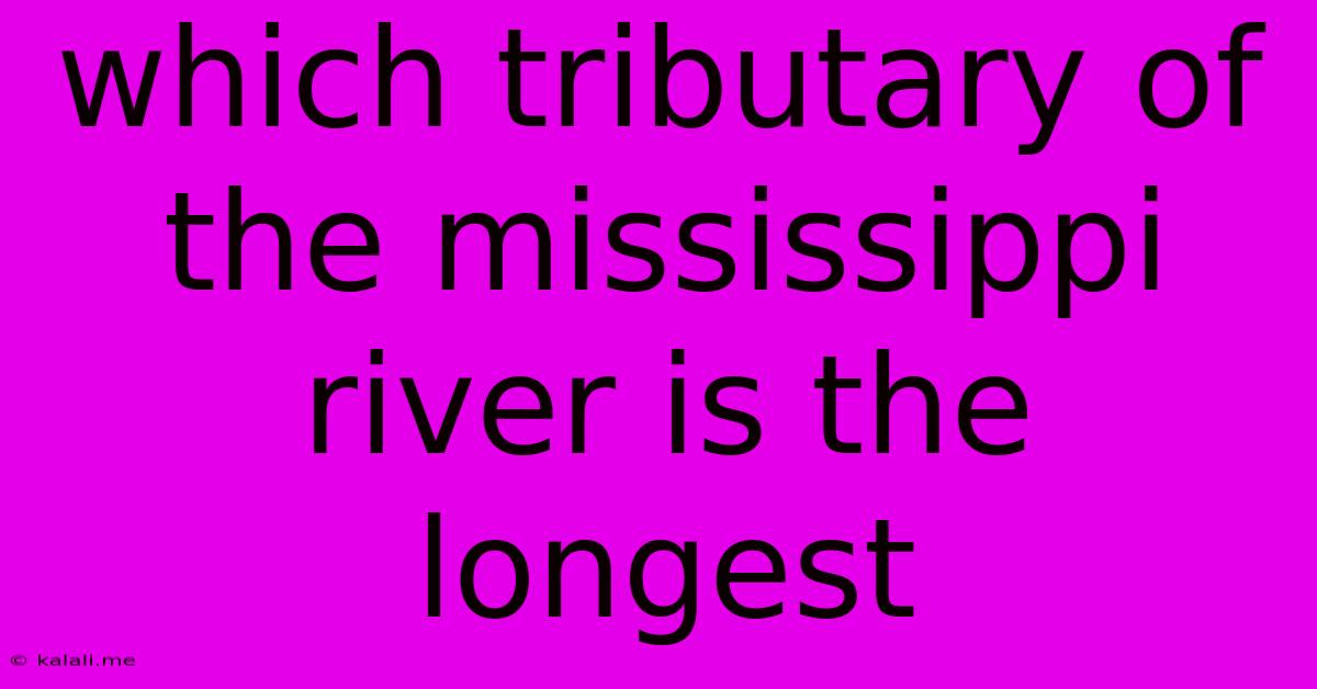 Which Tributary Of The Mississippi River Is The Longest