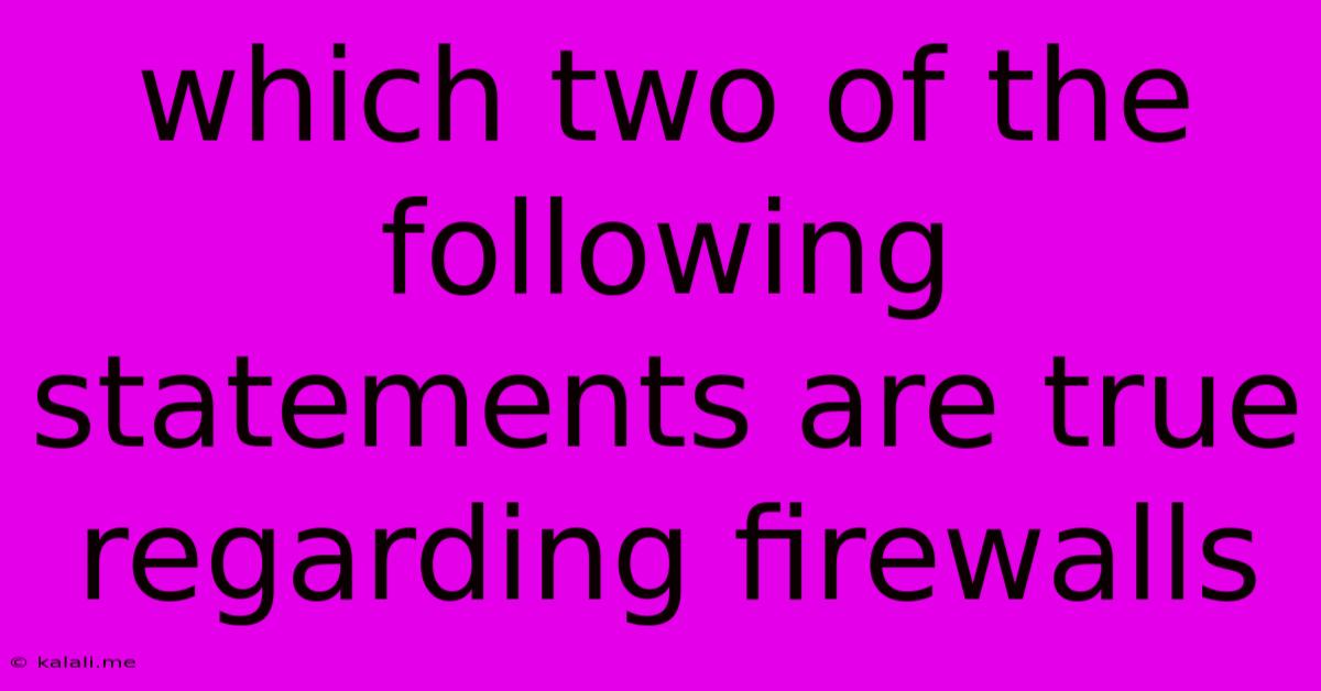 Which Two Of The Following Statements Are True Regarding Firewalls