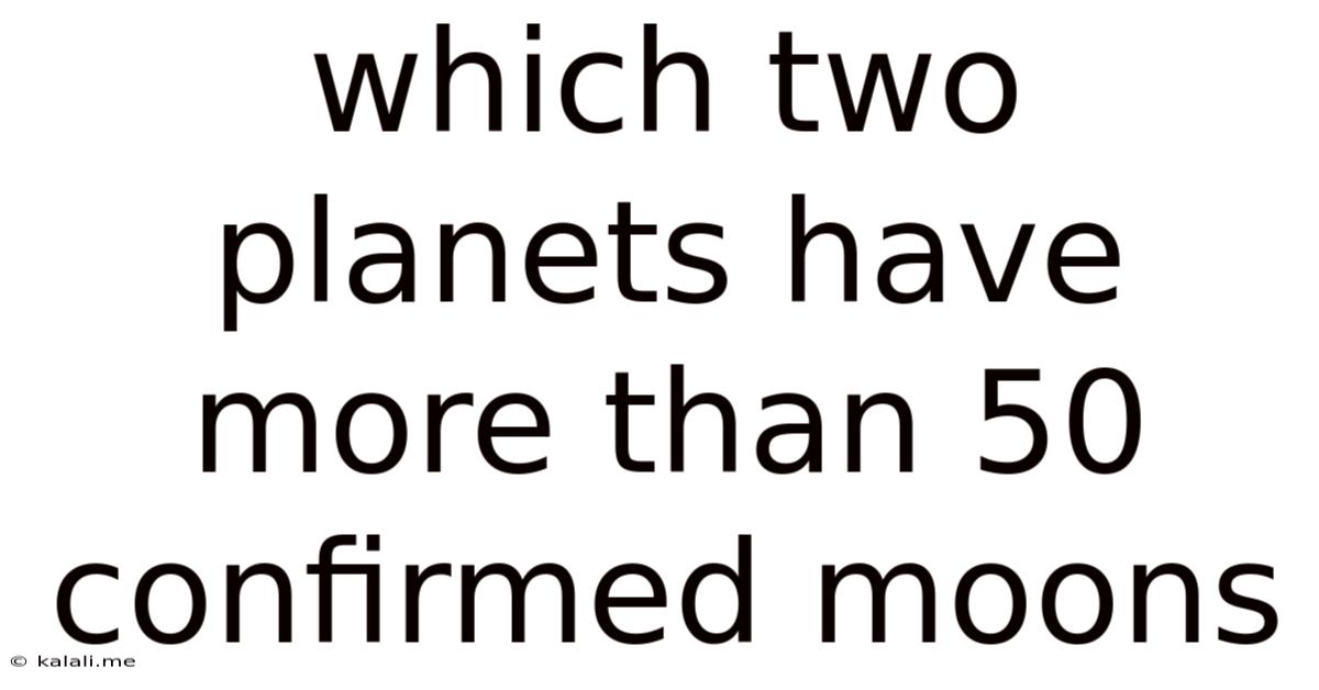 Which Two Planets Have More Than 50 Confirmed Moons