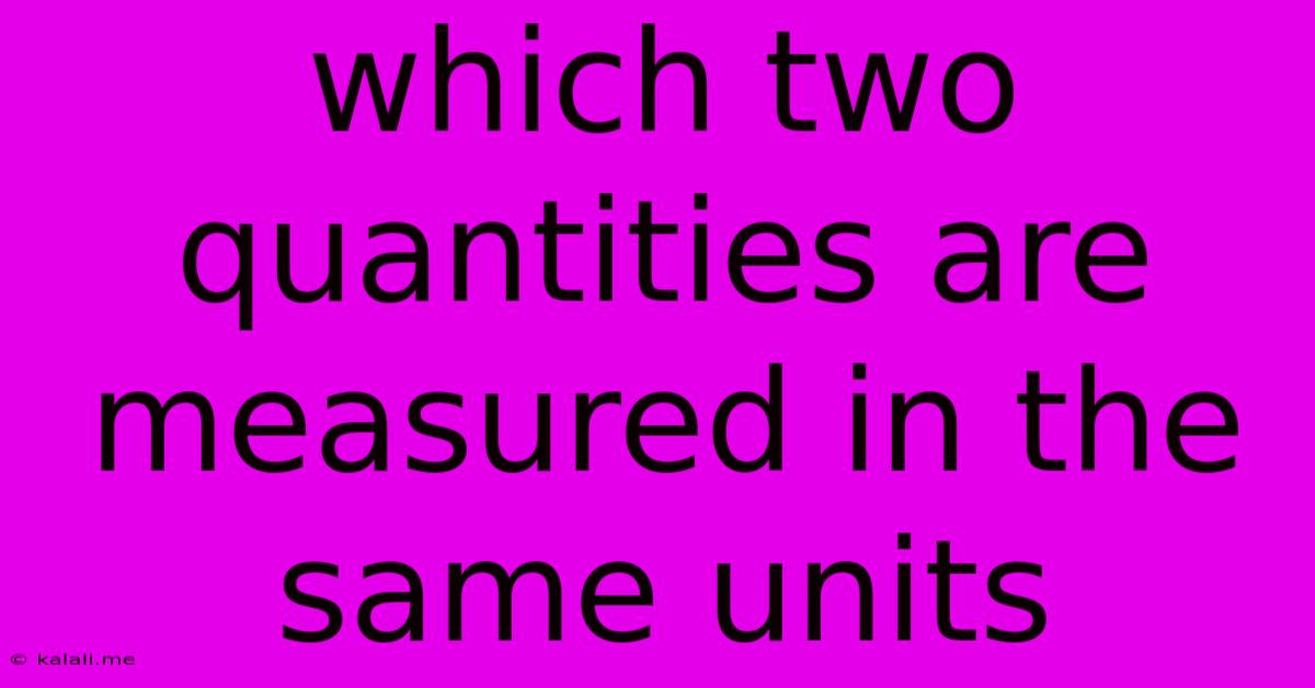 Which Two Quantities Are Measured In The Same Units