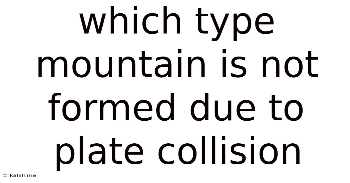 Which Type Mountain Is Not Formed Due To Plate Collision