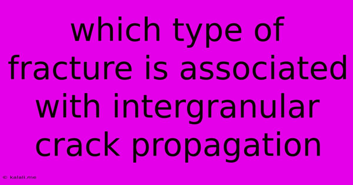 Which Type Of Fracture Is Associated With Intergranular Crack Propagation