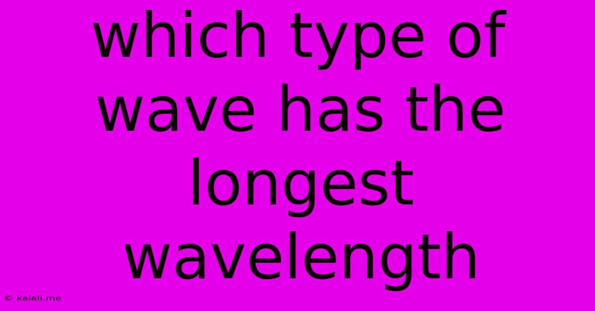 Which Type Of Wave Has The Longest Wavelength