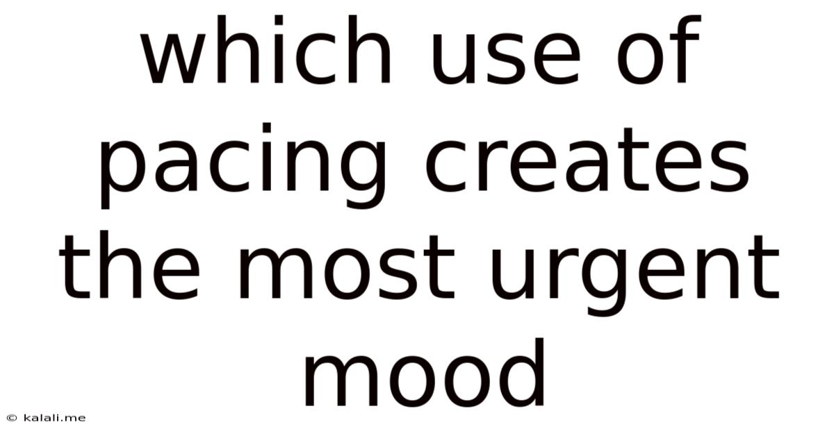 Which Use Of Pacing Creates The Most Urgent Mood
