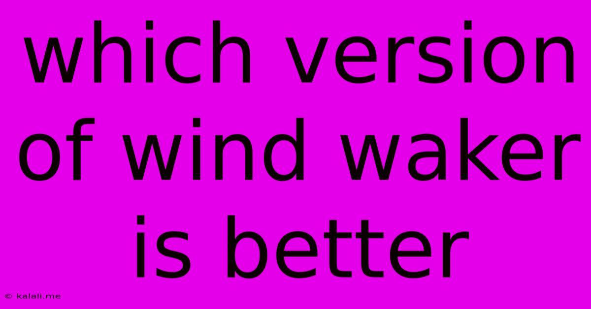 Which Version Of Wind Waker Is Better