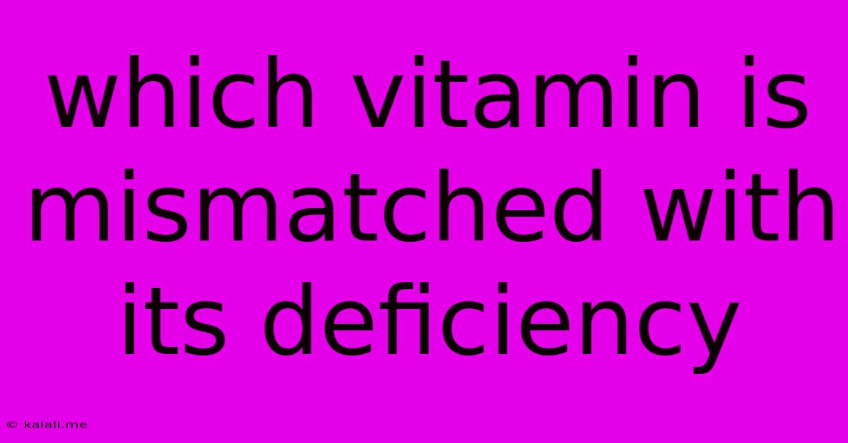 Which Vitamin Is Mismatched With Its Deficiency