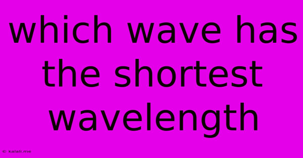 Which Wave Has The Shortest Wavelength