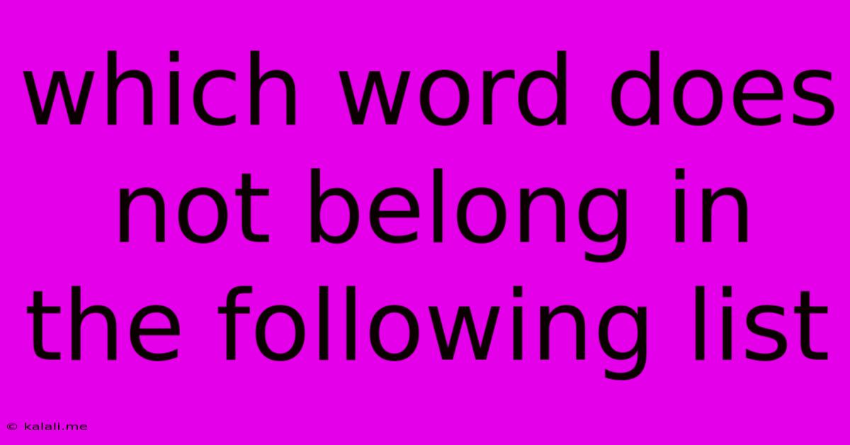 Which Word Does Not Belong In The Following List