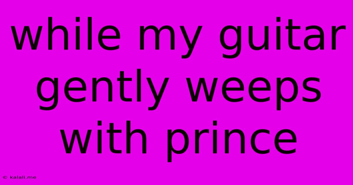 While My Guitar Gently Weeps With Prince