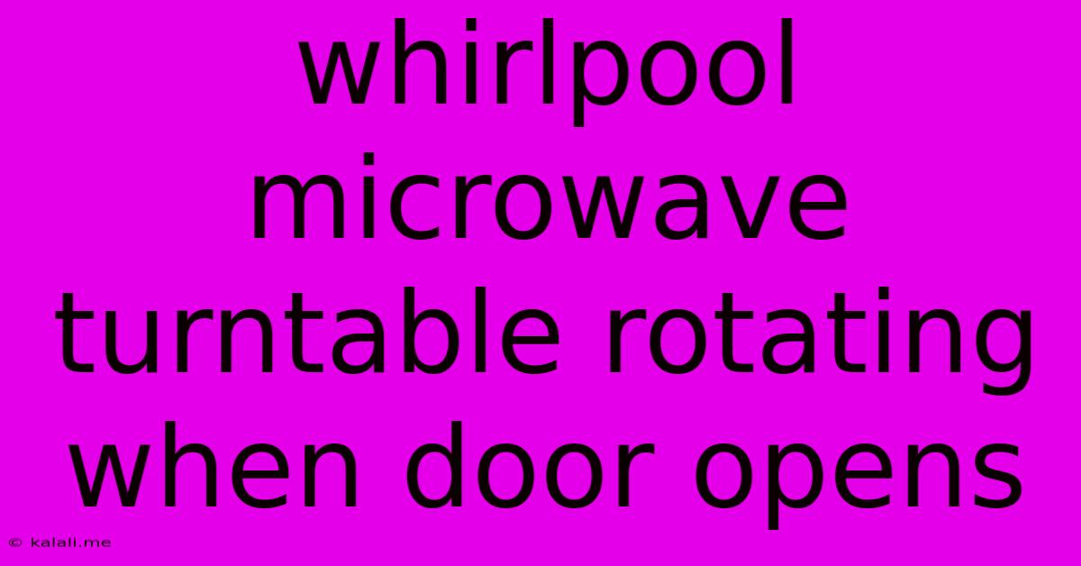 Whirlpool Microwave Turntable Rotating When Door Opens