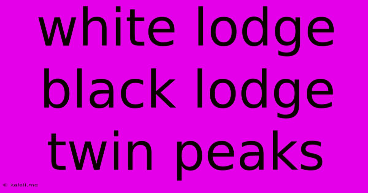 White Lodge Black Lodge Twin Peaks