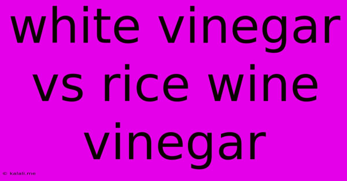 White Vinegar Vs Rice Wine Vinegar