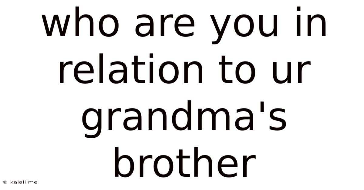 Who Are You In Relation To Ur Grandma's Brother