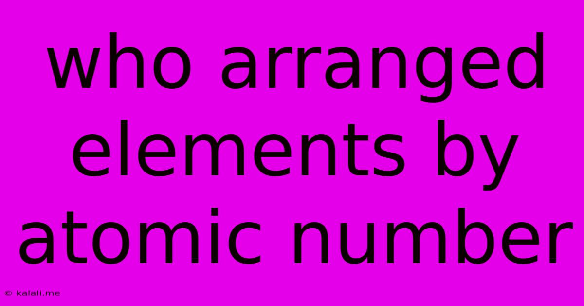 Who Arranged Elements By Atomic Number