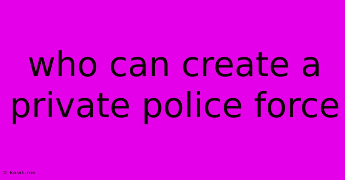 Who Can Create A Private Police Force