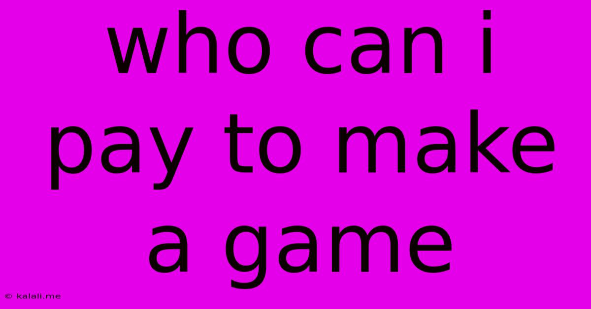 Who Can I Pay To Make A Game