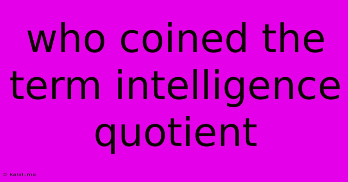 Who Coined The Term Intelligence Quotient