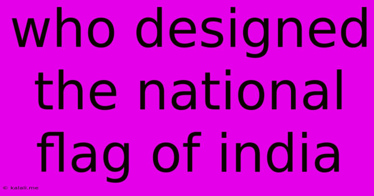 Who Designed The National Flag Of India