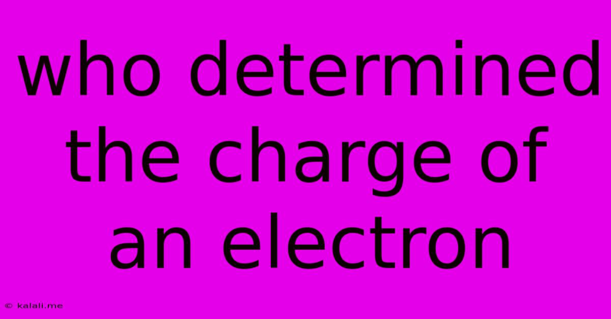 Who Determined The Charge Of An Electron