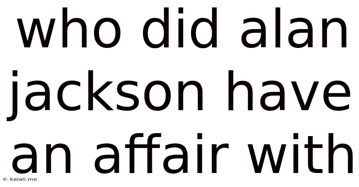 Who Did Alan Jackson Have An Affair With
