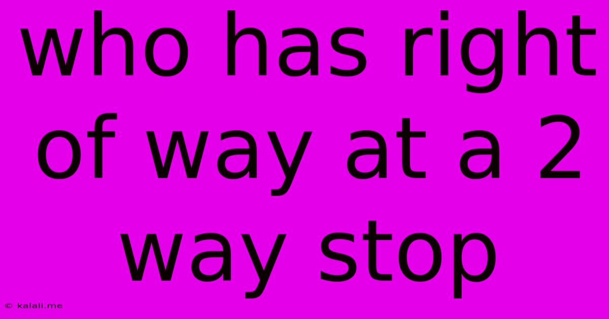 Who Has Right Of Way At A 2 Way Stop