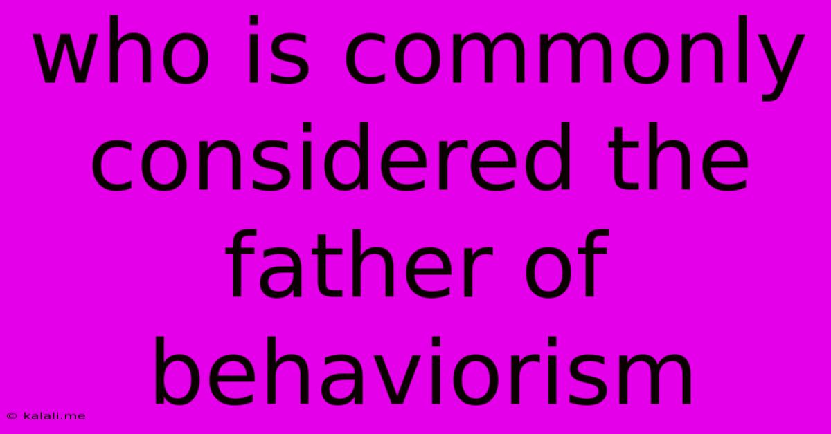 Who Is Commonly Considered The Father Of Behaviorism