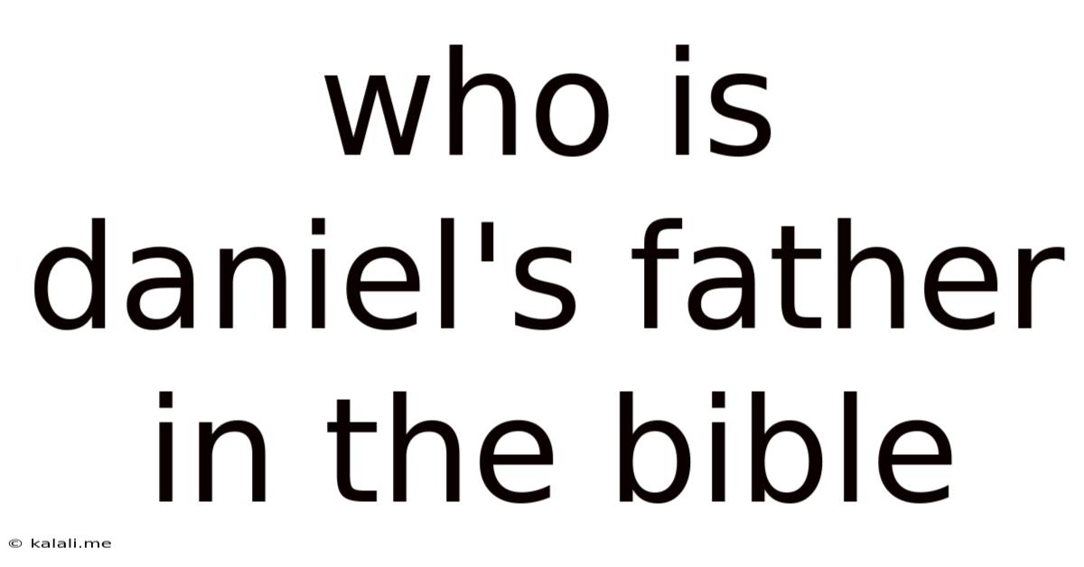 Who Is Daniel's Father In The Bible