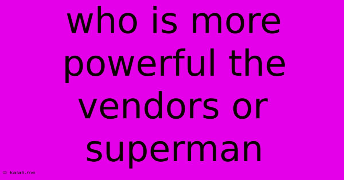 Who Is More Powerful The Vendors Or Superman