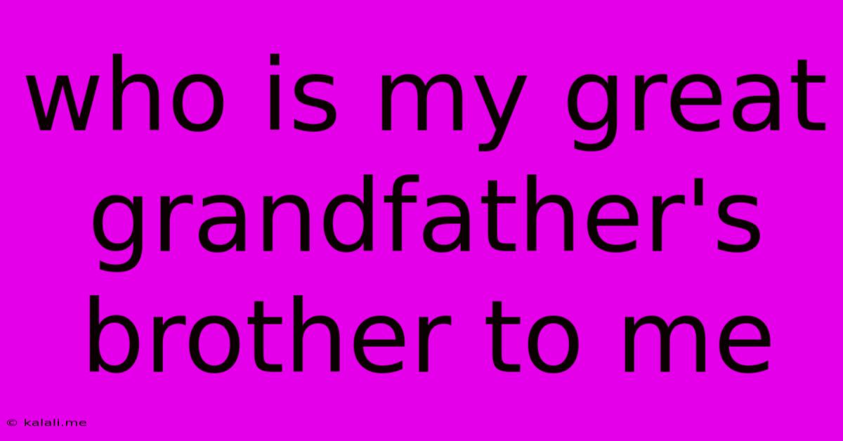 Who Is My Great Grandfather's Brother To Me