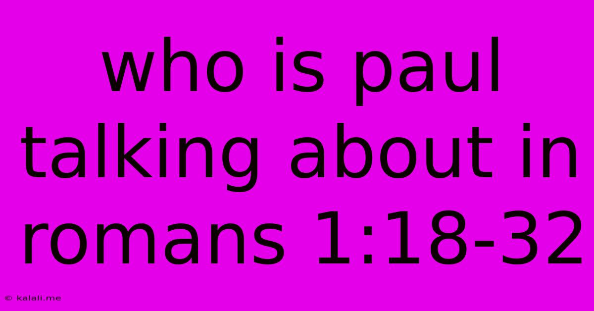 Who Is Paul Talking About In Romans 1:18-32