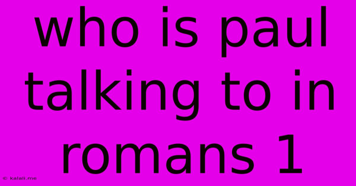 Who Is Paul Talking To In Romans 1