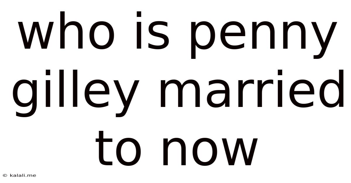 Who Is Penny Gilley Married To Now