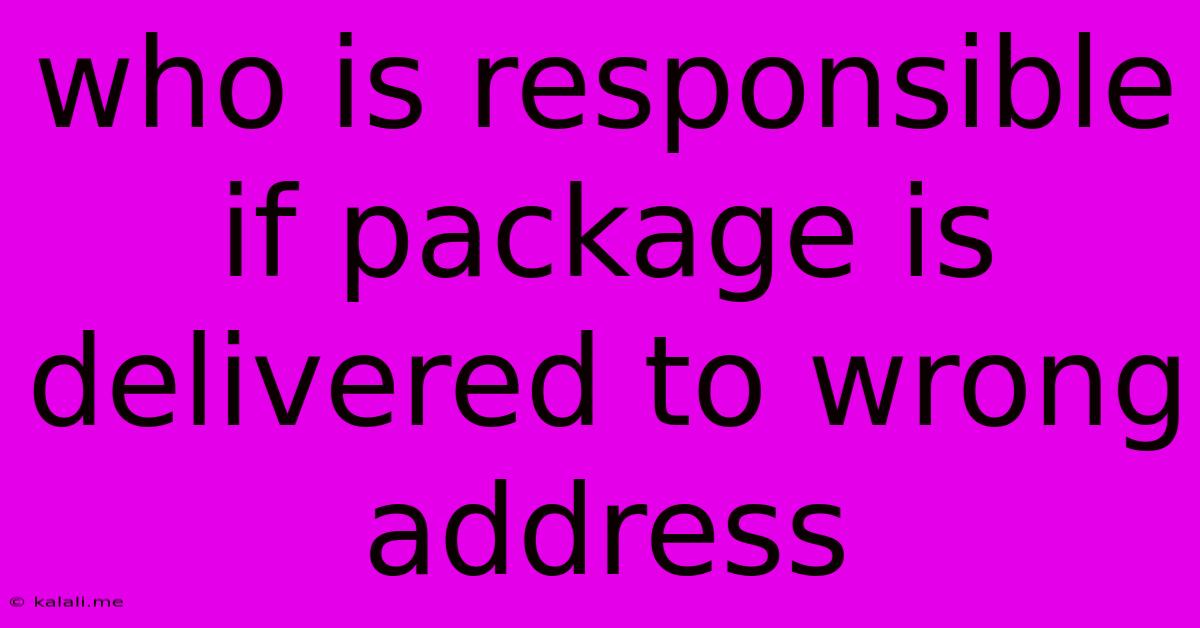 Who Is Responsible If Package Is Delivered To Wrong Address