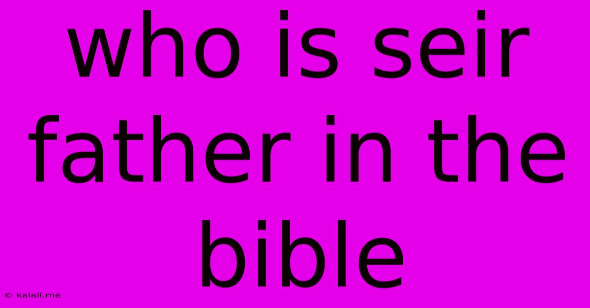 Who Is Seir Father In The Bible