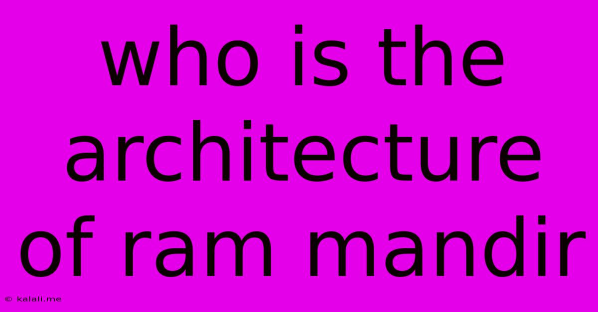 Who Is The Architecture Of Ram Mandir