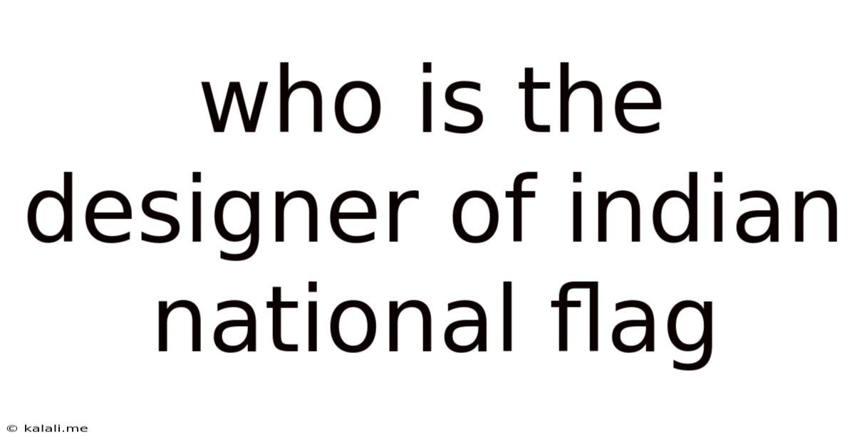 Who Is The Designer Of Indian National Flag
