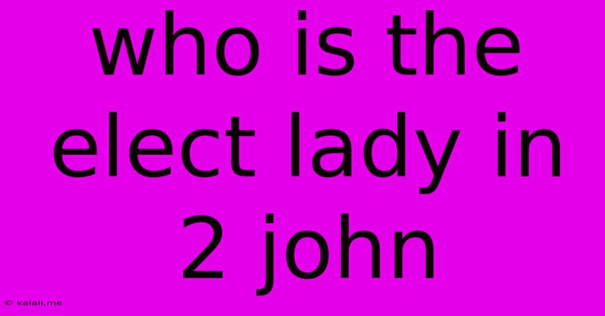 Who Is The Elect Lady In 2 John