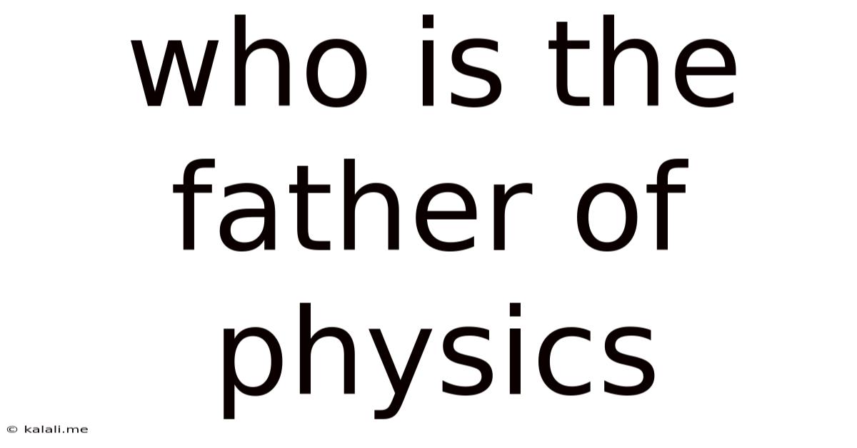 Who Is The Father Of Physics