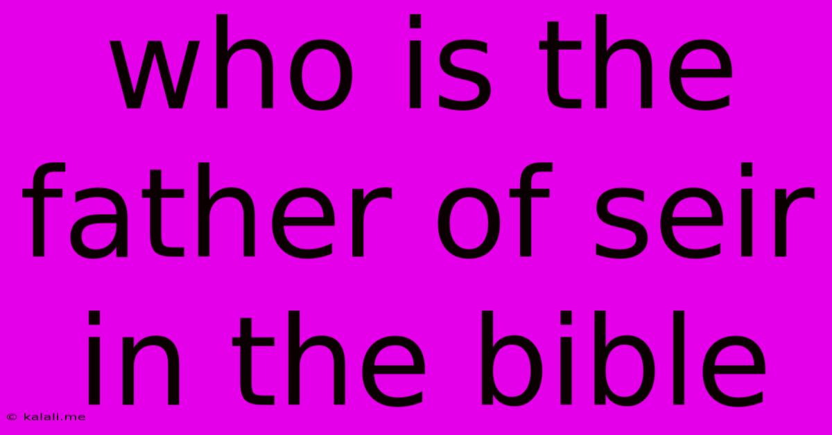 Who Is The Father Of Seir In The Bible