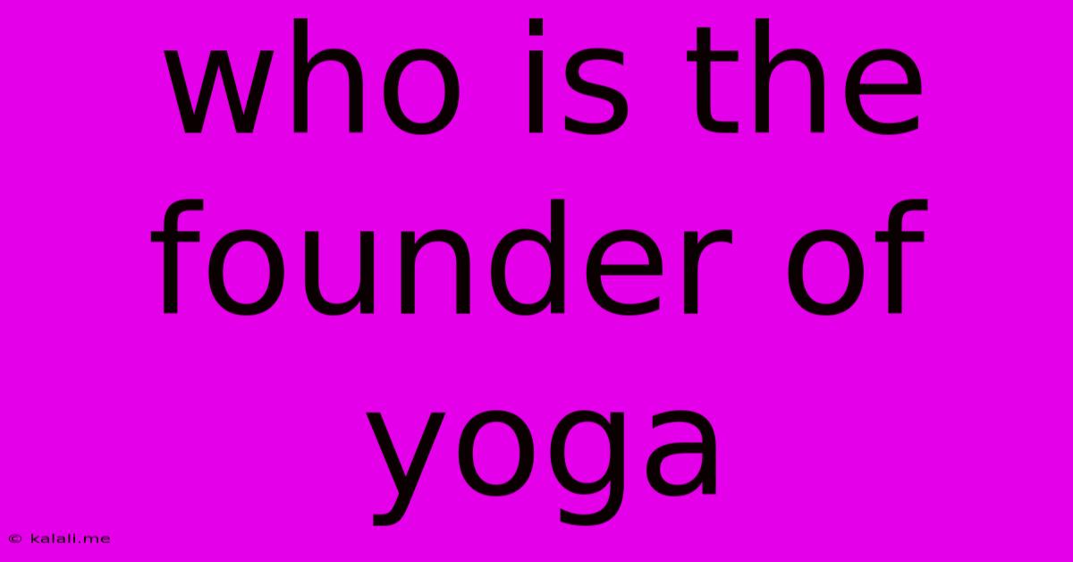 Who Is The Founder Of Yoga